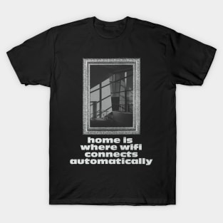 Home is where wifi connects automatically T-Shirt